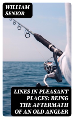 Lines in Pleasant Places: Being the Aftermath of an Old Angler