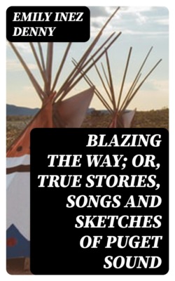Blazing the Way; Or, True Stories, Songs and Sketches of Puget Sound