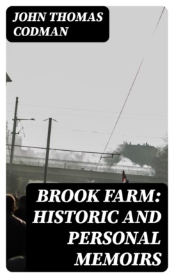 Brook Farm: Historic and Personal Memoirs