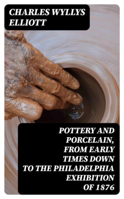 Pottery and Porcelain, from early times down to the Philadelphia exhibition of 1876