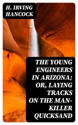 The Young Engineers in Arizona; or, Laying Tracks on the Man-killer Quicksand