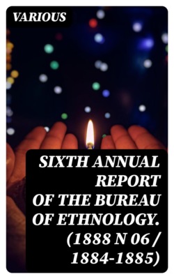 Sixth annual report of the Bureau of ethnology. (1888 N 06 / 1884-1885)