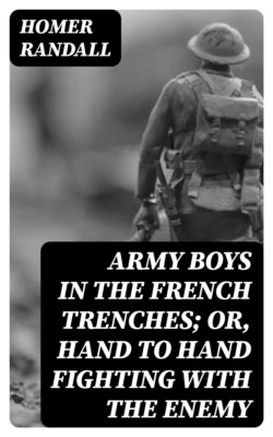 Army Boys in the French Trenches; Or, Hand to Hand Fighting with the Enemy
