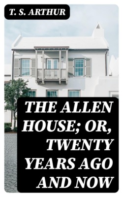 The Allen House; Or, Twenty Years Ago and Now