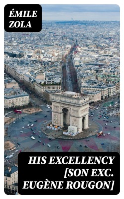 His Excellency [Son Exc. Eugène Rougon]