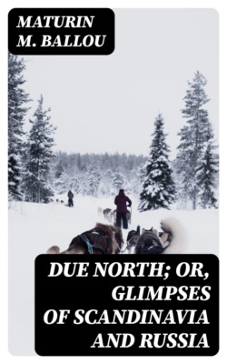 Due North; or, Glimpses of Scandinavia and Russia