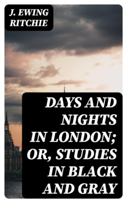 Days and Nights in London; Or, Studies in Black and Gray