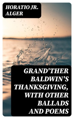 Grand'ther Baldwin's Thanksgiving, with Other Ballads and Poems