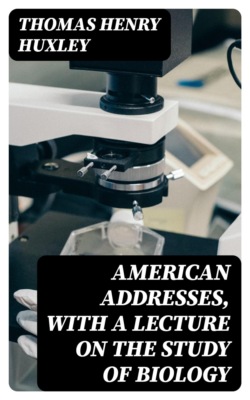 American Addresses, with a Lecture on the Study of Biology
