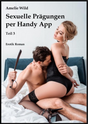 Sexuelle Prägungen per Handy App (Teil 3)