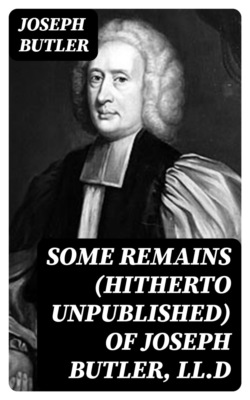 Some Remains (hitherto unpublished) of Joseph Butler, LL.D