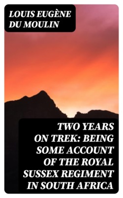 Two Years on Trek: Being Some Account of the Royal Sussex Regiment in South Africa
