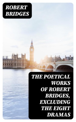The Poetical Works of Robert Bridges, Excluding the Eight Dramas