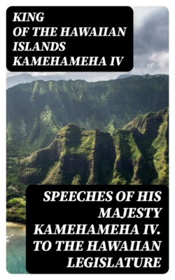 Speeches of His Majesty Kamehameha IV. To the Hawaiian Legislature