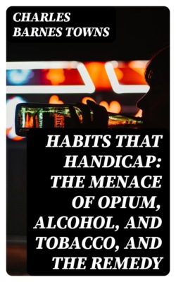 Habits that Handicap: The Menace of Opium, Alcohol, and Tobacco, and the Remedy