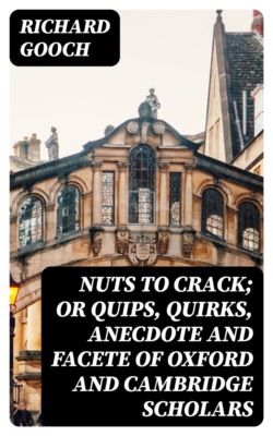 Nuts to crack; or Quips, quirks, anecdote and facete of Oxford and Cambridge Scholars