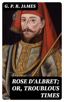Rose D'Albret; or, Troublous Times
