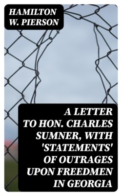 A Letter to Hon. Charles Sumner, with 'Statements' of Outrages upon Freedmen in Georgia