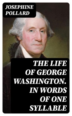 The Life of George Washington. In Words of One Syllable