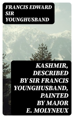 Kashmir, described by Sir Francis Younghusband, painted by Major E. Molyneux