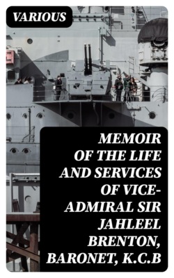 Memoir of the Life and Services of Vice-Admiral Sir Jahleel Brenton, Baronet, K.C.B