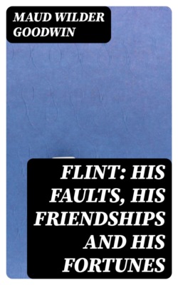 Flint: His Faults, His Friendships and His Fortunes