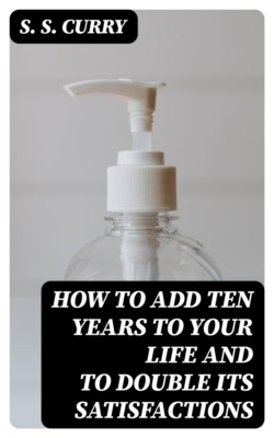 How to Add Ten Years to your Life and to Double Its Satisfactions