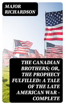 The Canadian Brothers; Or, The Prophecy Fulfilled: A Tale of the Late American War — Complete