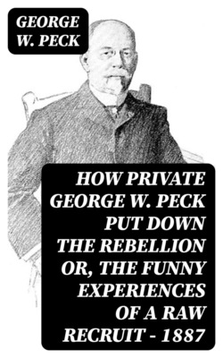 How Private George W. Peck Put Down the Rebellion or, The Funny Experiences of a Raw Recruit - 1887