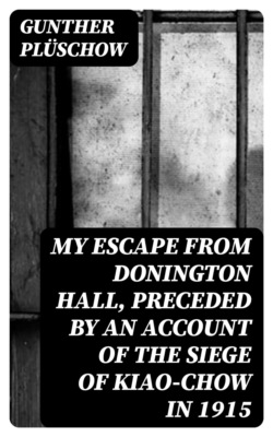 My Escape from Donington Hall, Preceded by an Account of the Siege of Kiao-Chow in 1915