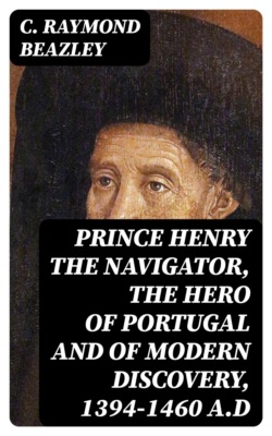 Prince Henry the Navigator, the Hero of Portugal and of Modern Discovery, 1394-1460 A.D