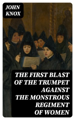 The First Blast of the Trumpet against the monstrous regiment of Women