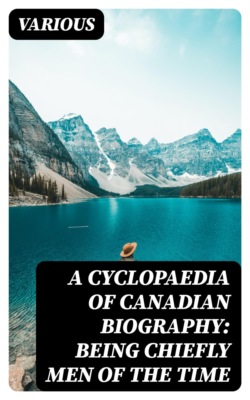 A Cyclopaedia of Canadian Biography: Being Chiefly Men of the Time