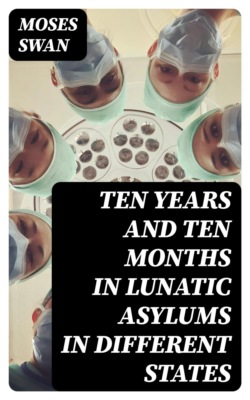 Ten Years and Ten Months in Lunatic Asylums in Different States