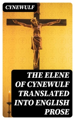 The Elene of Cynewulf translated into English prose
