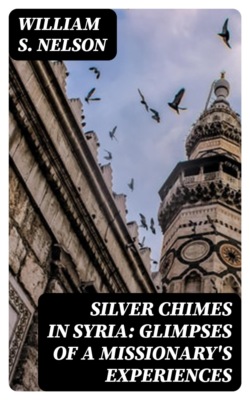 Silver Chimes in Syria: Glimpses of a Missionary's Experiences