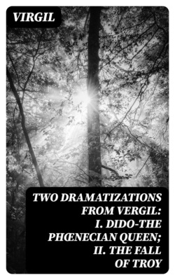 Two Dramatizations from Vergil: I. Dido—the Phœnecian Queen; II. The Fall of Troy