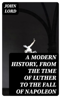 A Modern History, From the Time of Luther to the Fall of Napoleon