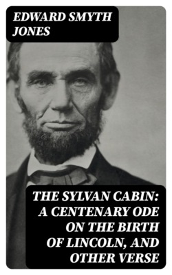 The Sylvan Cabin: A Centenary Ode on the Birth of Lincoln, and Other Verse