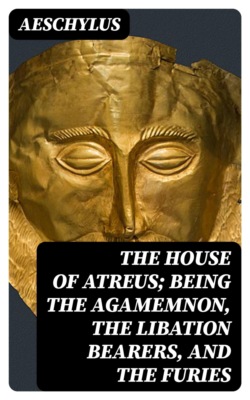 The House of Atreus; Being the Agamemnon, the Libation bearers, and the Furies
