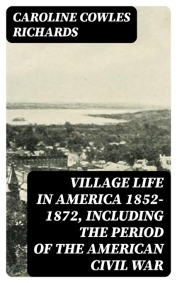 Village Life in America 1852-1872, Including the Period of the American Civil War
