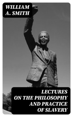 Lectures on the Philosophy and Practice of Slavery