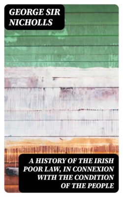 A history of the Irish poor law, in connexion with the condition of the people