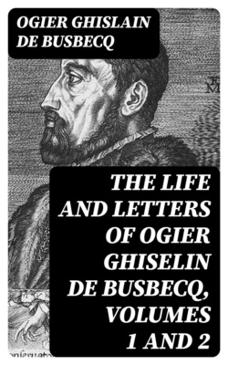 The Life and Letters of Ogier Ghiselin de Busbecq, Volumes 1 and 2