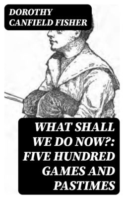 What Shall We Do Now?: Five Hundred Games and Pastimes