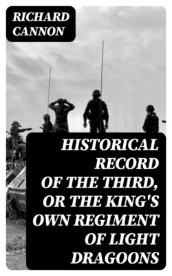 Historical Record of the Third, Or the King's Own Regiment of Light Dragoons