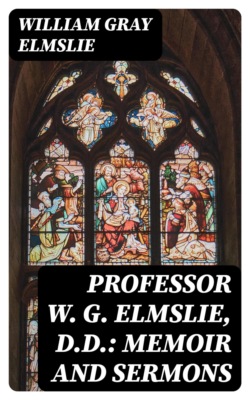 Professor W. G. Elmslie, D.D.: Memoir and Sermons