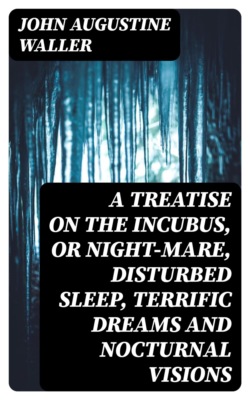 A Treatise on the Incubus, or Night-Mare, Disturbed Sleep, Terrific Dreams and Nocturnal Visions