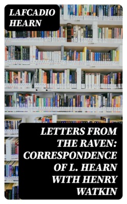 Letters from the Raven: Correspondence of L. Hearn with Henry Watkin