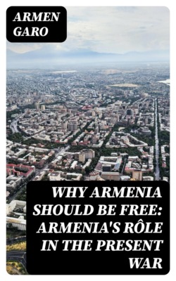 Why Armenia Should Be Free: Armenia's Rôle in the Present War